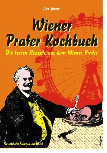 Wiener Prater Kochbuch mit uralten Spezialitäten rund ums Riesenrad Bild: Wiener Prater Kochbuch mit uralten Spezialitäten rund ums Riesenrad