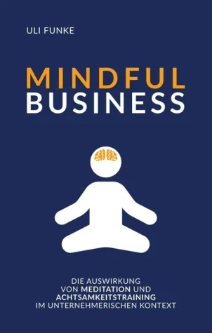 Bild: MINDFUL BUSINESS - Achtsamkeit, Modetrend oder wirksames wirtschaftliches Instrument?