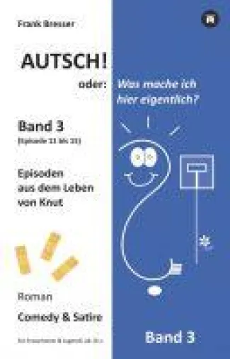Autsch! oder: Was mache ich hier eigentlich? (Band 3) - Fortsetzung der irrwitzigen Roman-Reihe Bild: Autsch! oder: Was mache ich hier eigentlich? (Band 3) - Fortsetzung der irrwitzigen Roman-Reihe