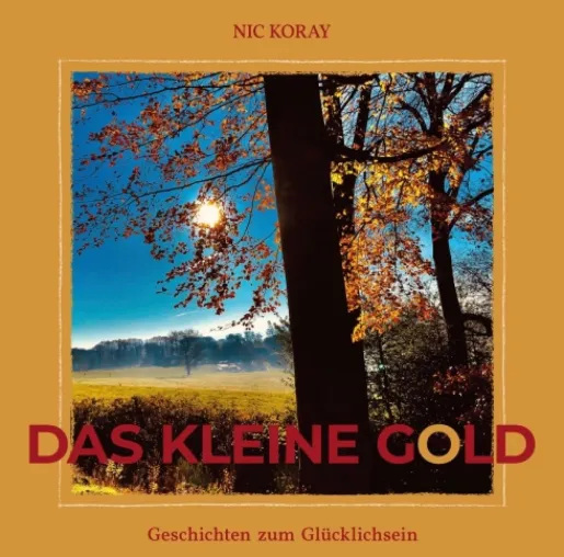 Das kleine Gold - Geschichten zum Glücklichsein und andere Lichtblicke Bild: Das kleine Gold - Geschichten zum Glücklichsein und andere Lichtblicke