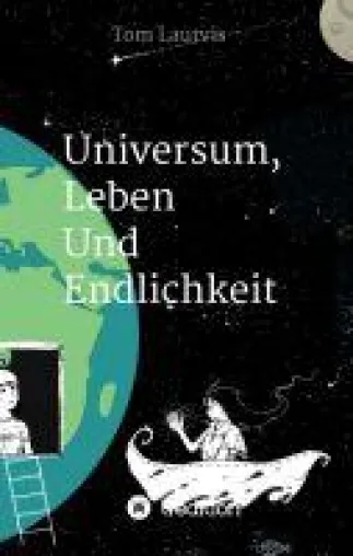 Bild: Universum, Leben und Endlichkeit - Geschichten und Erfahrungen über das Universum, Gott und die Welt
