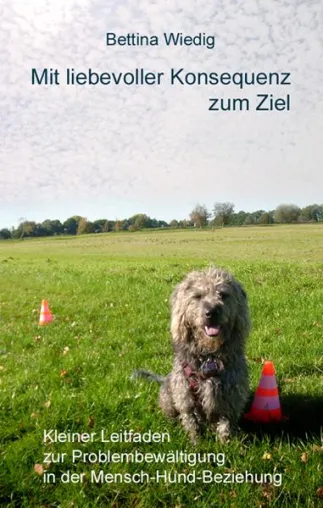Taschenbuch erschienen - Problembewältigung in der Mensch-Hund-Beziehung "Mit liebevoller Konsequenz zum Ziel" Bild: Taschenbuch erschienen - Problembewältigung in der Mensch-Hund-Beziehung "Mit liebevoller Konsequenz zum Ziel"