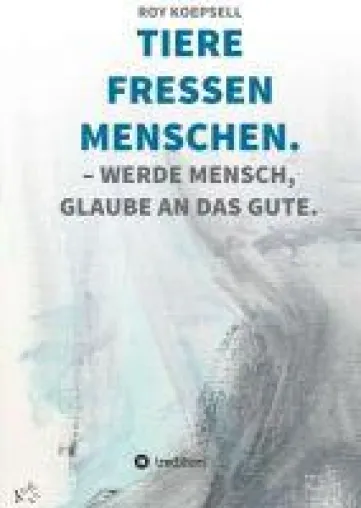 TIERE FRESSEN MENSCHEN. - ein tiefsinniger Entwicklungsroman Bild: TIERE FRESSEN MENSCHEN. - ein tiefsinniger Entwicklungsroman