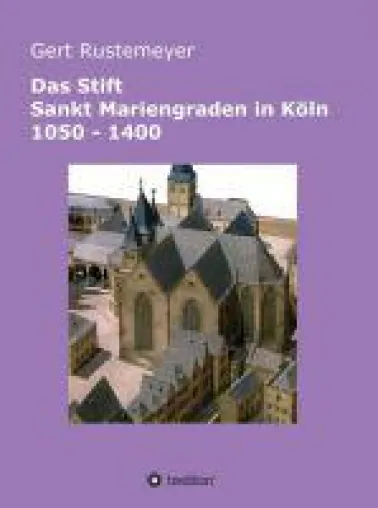 Bild: Das Stift Sankt Mariengraden in Köln 1050 - 1400 - eine umfassende Stiftsgeschichte