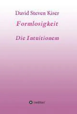 Formlosigkeit - Die Intuitionen - Gedanken zum Leben in einer gebrochenen Welt Bild: Formlosigkeit - Die Intuitionen - Gedanken zum Leben in einer gebrochenen Welt