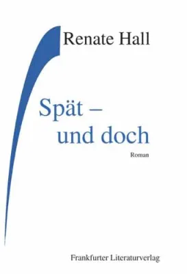 August von Goethe Literaturverlag präsentiert - „Spät - und doch“ geschrieben von Renate Hall Bild: August von Goethe Literaturverlag präsentiert - „Spät - und doch“ geschrieben von Renate Hall