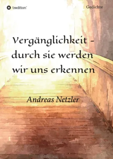 Vergänglichkeit - durch sie werden wir uns erkennen - Bewegende Gedichte Bild: Vergänglichkeit - durch sie werden wir uns erkennen - Bewegende Gedichte