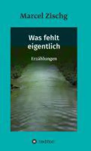 Was fehlt eigentlich - surreale Erzählungen und Liebesgeschichten rund um das Erwachsenwerden Bild: Was fehlt eigentlich - surreale Erzählungen und Liebesgeschichten rund um das Erwachsenwerden