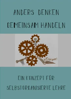 Bild: Anders Denken, Gemeinsam Handeln - Ein Konzept für selbstorganisierte Lehre
