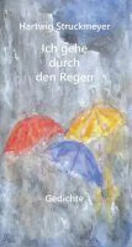 Bild: Ich gehe durch den Regen - Gedanken- und Naturgedichte versammelt in einem bezaubernden Lyrikband