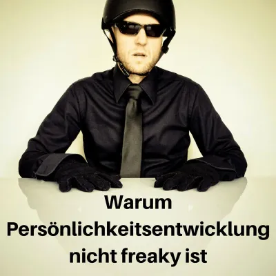 Bild: Warum Persönlichkeitsentwicklung nicht freaky ist