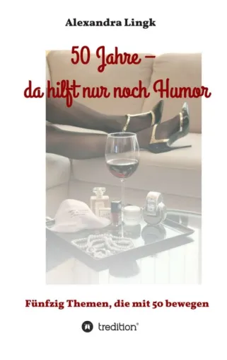 50 Jahre, da hilft nur noch Humor - Fünfzig Themen, die mit 50 bewegen Bild: 50 Jahre, da hilft nur noch Humor - Fünfzig Themen, die mit 50 bewegen