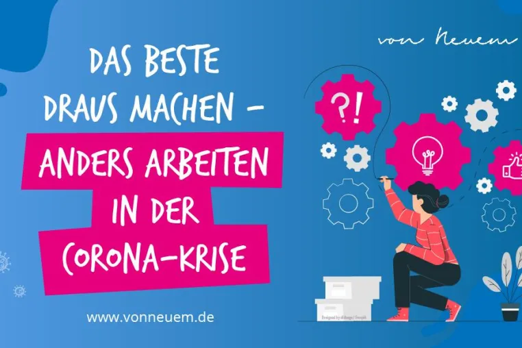 Das Beste draus machen – Anders Arbeiten in der Corona-Krise Bild: Das Beste draus machen – Anders Arbeiten in der Corona-Krise