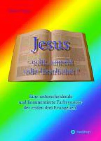 Bild: Jesus, echt, unecht oder bearbeitet? - eine unterscheidende Farbsynopse der ersten drei Evangelien
