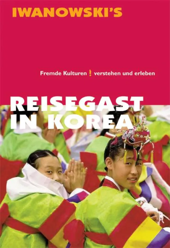 Reisegast in Korea (Iwanowski Reisebuchverlag): Fremde Kulturen verstehen und erleben