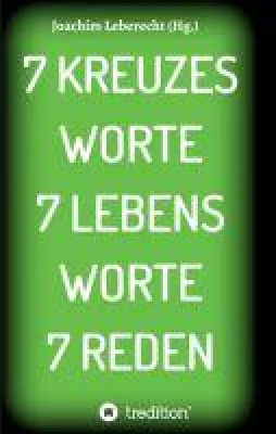 7 KREUZES WORTE 7 LEBENS WORTE 7 REDEN - Predigten zur Passionszeit Bild: 7 KREUZES WORTE 7 LEBENS WORTE 7 REDEN - Predigten zur Passionszeit