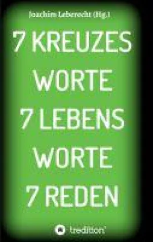 Bild: 7 KREUZES WORTE 7 LEBENS WORTE 7 REDEN - Predigten zur Passionszeit