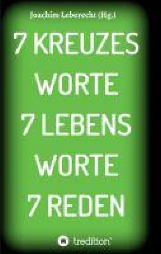 7 KREUZES WORTE 7 LEBENS WORTE 7 REDEN - Predigten zur Passionszeit Bild: 7 KREUZES WORTE 7 LEBENS WORTE 7 REDEN - Predigten zur Passionszeit