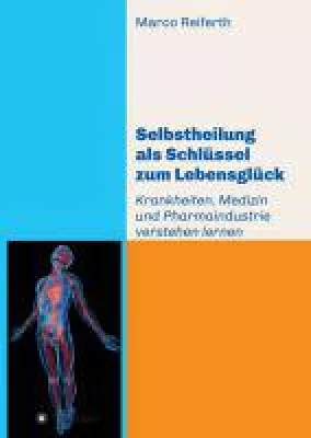 Bild: Selbstheilung als Schlüssel zum Lebensglück - Krankheiten, Medizin und Pharmaindustrie verstehen lernen