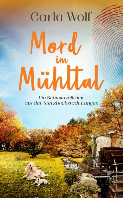„Mord im Mühltal“ - Ein neuer Wohlfühlkrimi aus Hessen von Carla Wolf Bild: „Mord im Mühltal“ - Ein neuer Wohlfühlkrimi aus Hessen von Carla Wolf