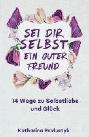 Bild: Sei dir selbst ein guter Freund - 14 Wege zu Selbstliebe und Glück