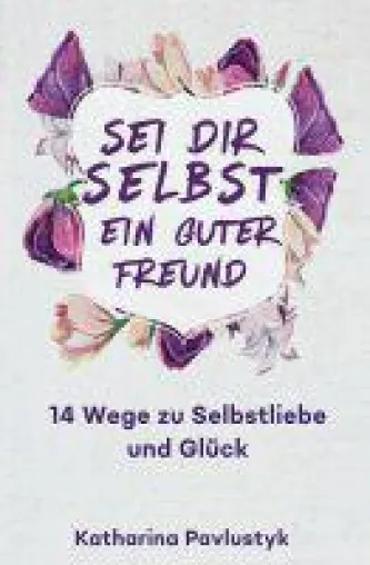 Sei dir selbst ein guter Freund - 14 Wege zu Selbstliebe und Glück Bild: Sei dir selbst ein guter Freund - 14 Wege zu Selbstliebe und Glück