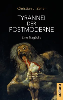 Bild: „Tyrannei der Postmoderne. Eine Tragödie“ ─ wichtige politische Zeitdiagnose bei Solibro erschienen