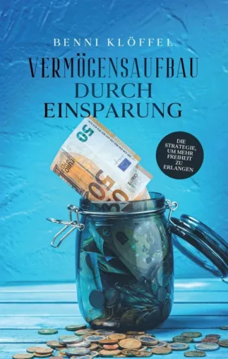 Vermögensaufbau durch Einsparung - Ein Ratgeber für mehr finanzielle Freiheit Bild: Vermögensaufbau durch Einsparung - Ein Ratgeber für mehr finanzielle Freiheit