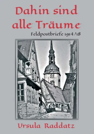Dahin sind alle Träume - Feldpostbriefe aus dem Ersten Weltkrieg Bild: Dahin sind alle Träume - Feldpostbriefe aus dem Ersten Weltkrieg