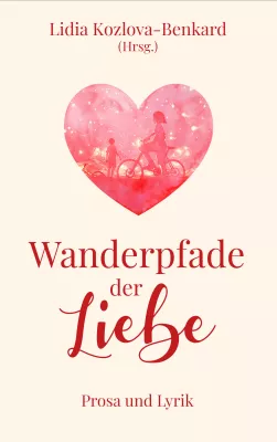 Wanderpfade der Liebe - Romantische Geschichten und Gedichte zum Valentinstag Bild: Wanderpfade der Liebe - Romantische Geschichten und Gedichte zum Valentinstag