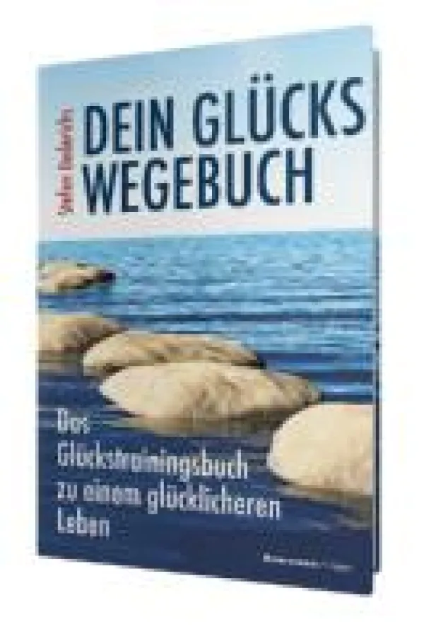 Dein Glückswegebuch: Das Glückstrainingsbuch zu einem glücklicheren Leben