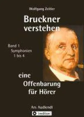 Bild: Bruckner verstehen - eine Offenbarung für Hörer - Abhandlung des Satzes der Symphonien 1 bis 4