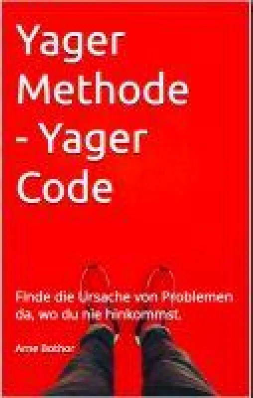 Yager Methode - Yager Code - Finde die Ursache von Problemen da, wo du nie hinkommst.