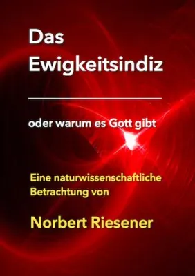 Bild: Das Ewigkeitsindiz - Eine naturwissenschaftliche Erklärung Gottes