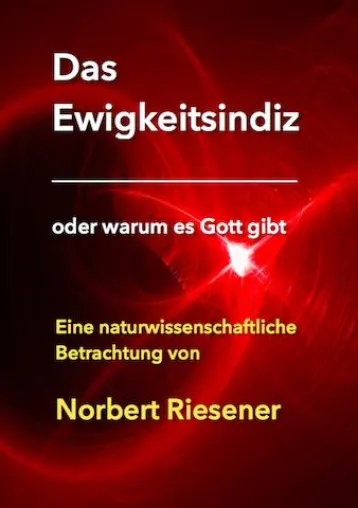 Das Ewigkeitsindiz - Eine naturwissenschaftliche Erklärung Gottes Bild: Das Ewigkeitsindiz - Eine naturwissenschaftliche Erklärung Gottes