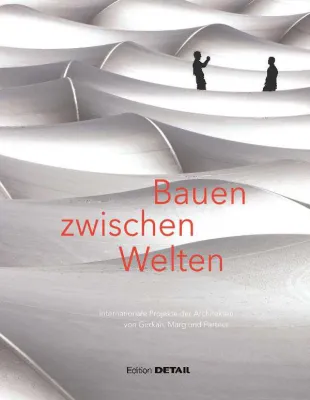 Bauen zwischen Welten - Internationale Projekte der Architekten von Gerkan, Marg und Partner Bild: Bauen zwischen Welten - Internationale Projekte der Architekten von Gerkan, Marg und Partner