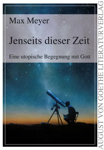 Frankfurter Verlagsgruppe präsentiert „Jenseits dieser Zeit – Eine utopische Begegnung mit Gott“ von Max Meyer Bild: Frankfurter Verlagsgruppe präsentiert „Jenseits dieser Zeit – Eine utopische Begegnung mit Gott“ von Max Meyer