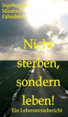 Nicht sterben, sondern leben! - ein Lebensreisebericht Bild: Nicht sterben, sondern leben! - ein Lebensreisebericht