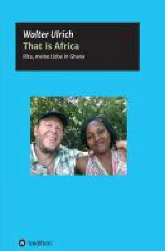 That is Africa - tagebuchartige Berichte über ein Leben in Afrika Bild: That is Africa - tagebuchartige Berichte über ein Leben in Afrika