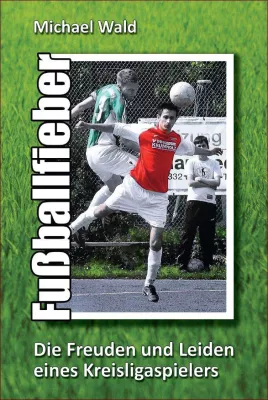 Fußballfieber - Die Freuden und Leiden eines Kreisligaspielers Bild: Fußballfieber - Die Freuden und Leiden eines Kreisligaspielers