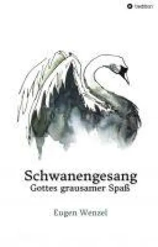 Bild: Schwanengesang. Gottes grausamer Spaß - Ein etwas anderes Buch rund um Gut und Böse