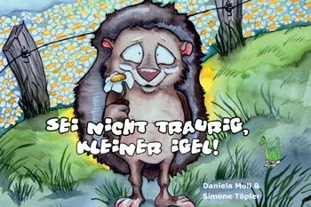 Bild: Kleiner Igel ganz traurig - Erstes Bilderbuch der Autorin Daniela Moll und der Illustratorin Simone Töpler
