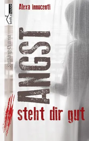 Angst steht dir gut - Der packende Debütroman von Alexa Innocenti Bild: Angst steht dir gut - Der packende Debütroman von Alexa Innocenti