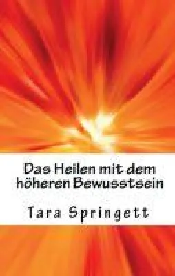 Bild: Das Heilen mit dem höheren Bewusstsein - Spiritueller Ratgeber