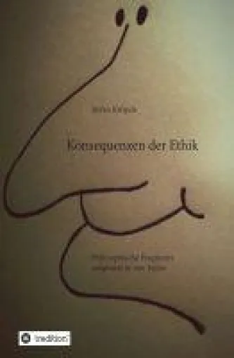 Konsequenzen der Ethik - philosophische Fragmente aufgelistet in vier Teilen Bild: Konsequenzen der Ethik - philosophische Fragmente aufgelistet in vier Teilen