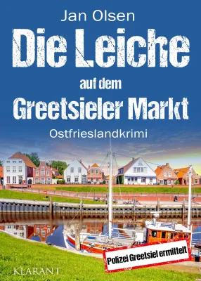 Bild: Neuerscheinung: Ostfrieslandkrimi "Die Leiche auf dem Greetsieler Markt" von Jan Olsen im Klarant Verlag