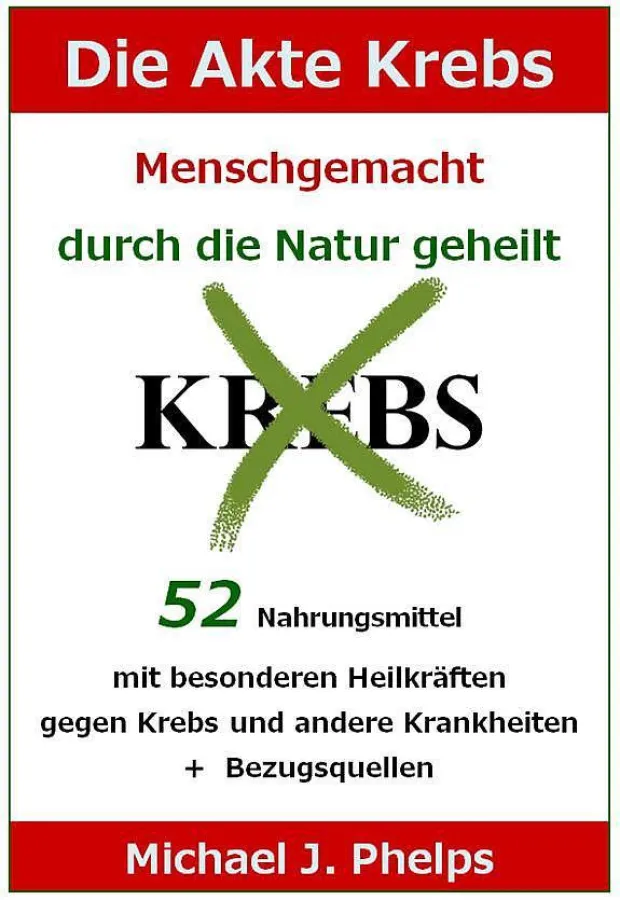 Die Akte Krebs. Menschgemacht - durch die Natur geheilt