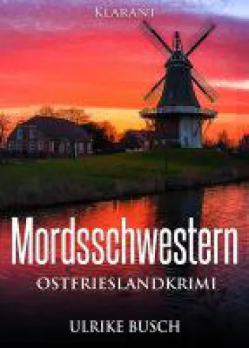 Bild: Neuerscheinung: Ostfrieslandkrimi "Mordsschwestern" von Ulrike Busch im Klarant Verlag