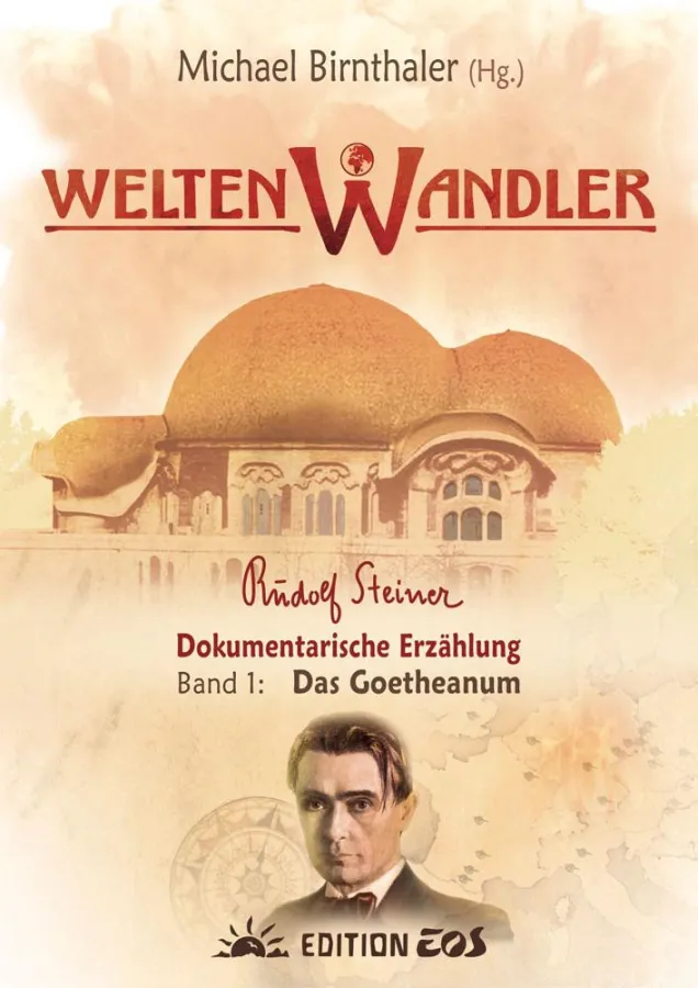 Weltenwandler ? Rudolf Steiner und das erste Goetheanum