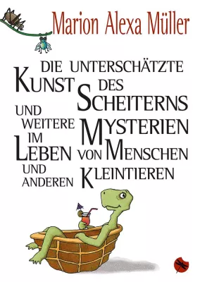 Bild: Die unterschätzte Kunst des Scheiterns und weitere Mysterien im Leben von Menschen und anderen Kleintieren
